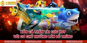 Bắn Cá Thần Tài Cực Hot Với Cơ Chế Thưởng Lớn Dễ Trúng