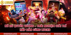 Nổ Hũ Quyền Vương - Trải Nghiệm Giải Trí Hấp Dẫn Cùng LUCK8