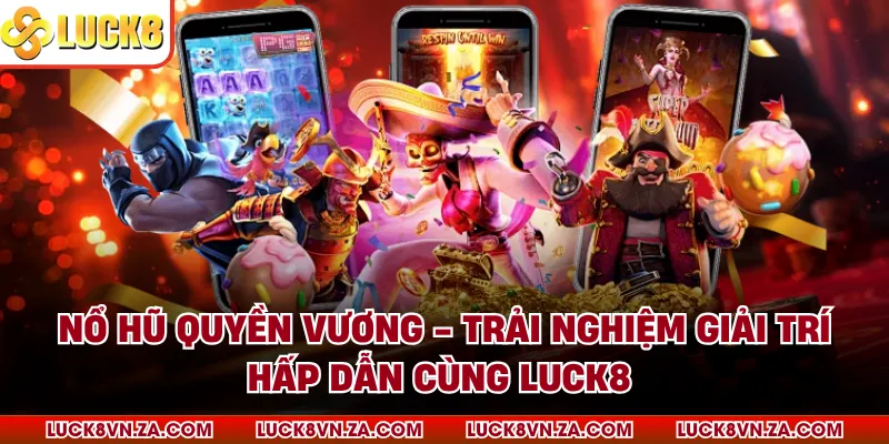 Nổ Hũ Quyền Vương - Trải Nghiệm Giải Trí Hấp Dẫn Cùng LUCK8