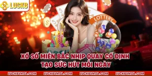 Xổ Số Miền Bắc Nhịp Quay Cố Định Tạo Sức Hút Mỗi Ngày