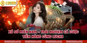 Xổ Số Miền Nam - Trải Nghiệm Cá Cược Tiềm Năng Cùng LUCK8